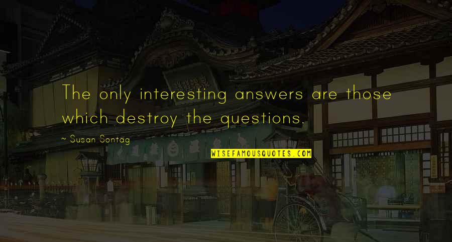 Nardus Olie Quotes By Susan Sontag: The only interesting answers are those which destroy