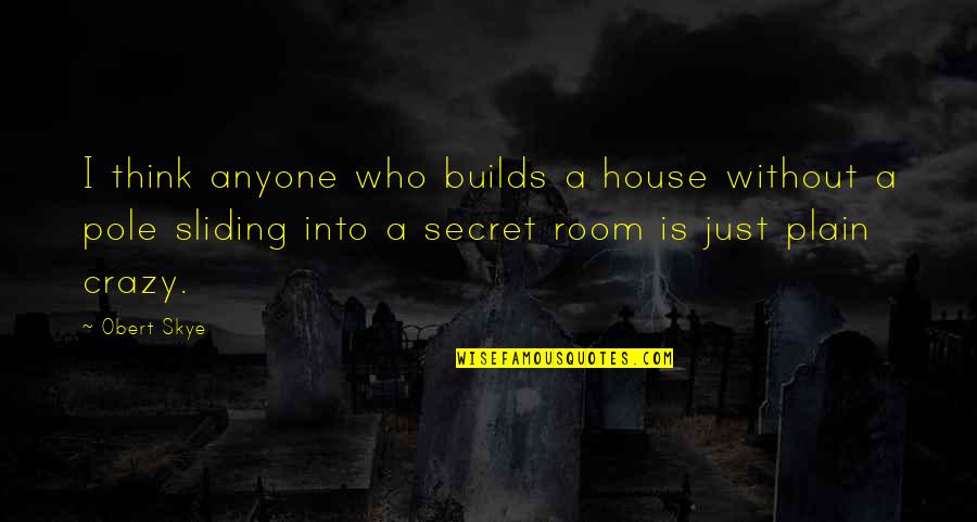 Nardus Srbija Quotes By Obert Skye: I think anyone who builds a house without Nardus Srbija Quotes By Obert Skye: I think anyone who builds a house without