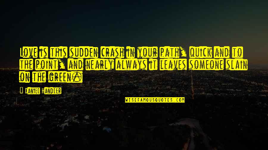Nareashawillis Quotes By Daniel Handler: Love is this sudden crash in your path,