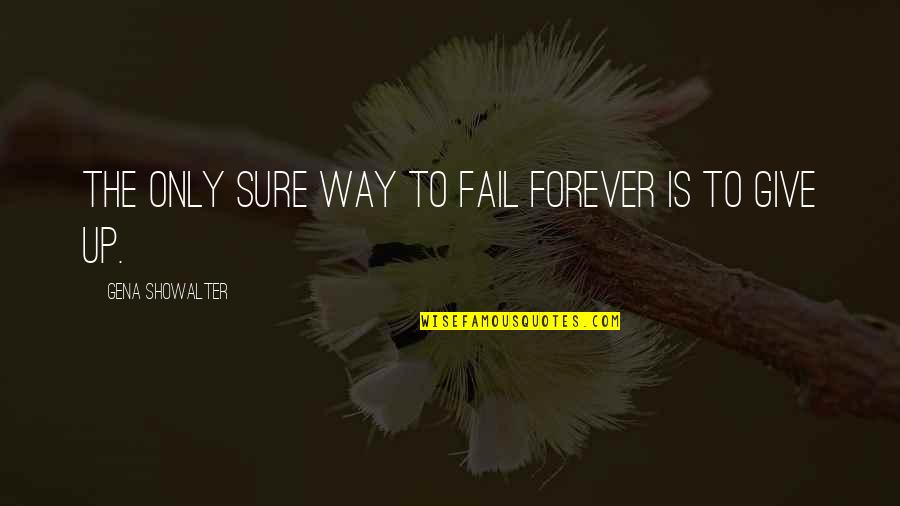 Nareashawillis Quotes By Gena Showalter: The only sure way to fail forever is