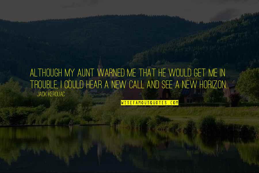 Naree Pon Quotes By Jack Kerouac: Although my aunt warned me that he would Naree Pon Quotes By Jack Kerouac: Although my aunt warned me that he would