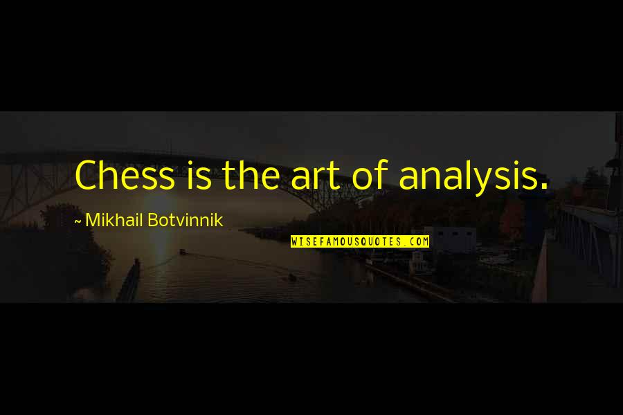 Naree Pon Quotes By Mikhail Botvinnik: Chess is the art of analysis. Naree Pon Quotes By Mikhail Botvinnik: Chess is the art of analysis.