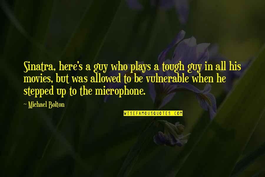 Nareerat Naovaratpong Quotes By Michael Bolton: Sinatra, here's a guy who plays a tough Nareerat Naovaratpong Quotes By Michael Bolton: Sinatra, here's a guy who plays a tough