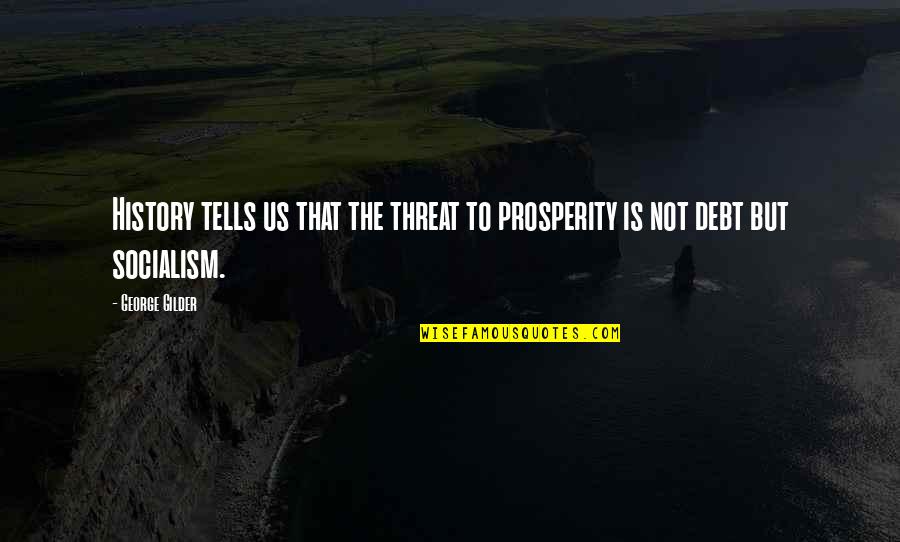 Nareerat Quotes By George Gilder: History tells us that the threat to prosperity