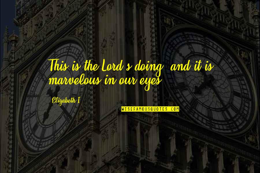 Nareesha Mccafrey Quotes By Elizabeth I: This is the Lord's doing, and it is
