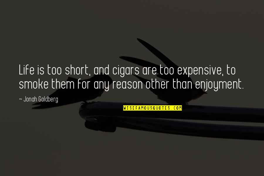 Nareesha Mccafrey Quotes By Jonah Goldberg: Life is too short, and cigars are too Nareesha Mccafrey Quotes By Jonah Goldberg: Life is too short, and cigars are too