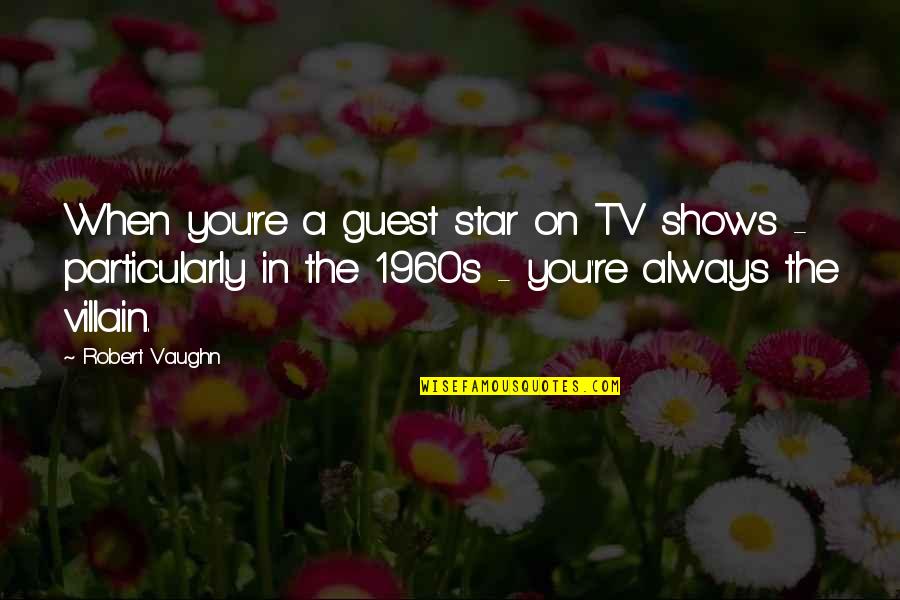 Narekeremo Quotes By Robert Vaughn: When you're a guest star on TV shows