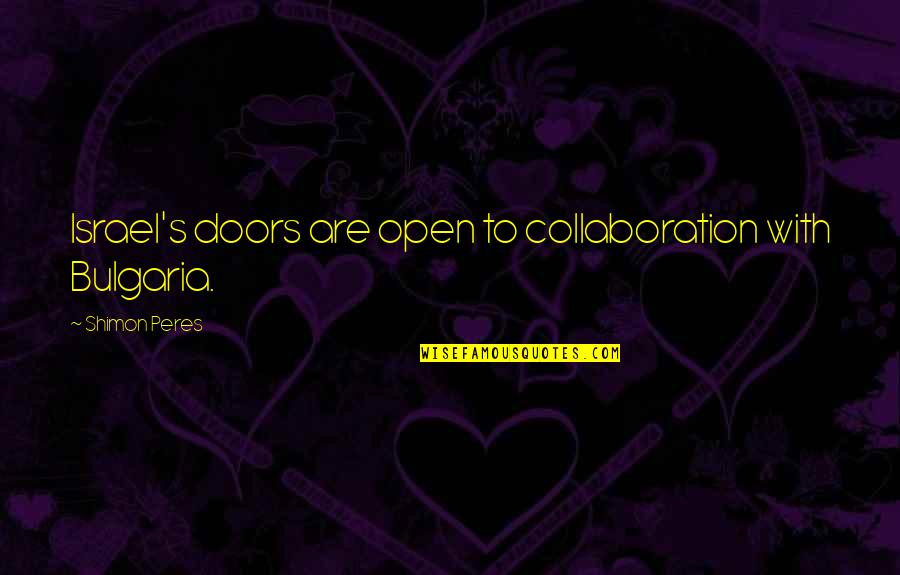 Narelle Autio Quotes By Shimon Peres: Israel's doors are open to collaboration with Bulgaria. Narelle Autio Quotes By Shimon Peres: Israel's doors are open to collaboration with Bulgaria.