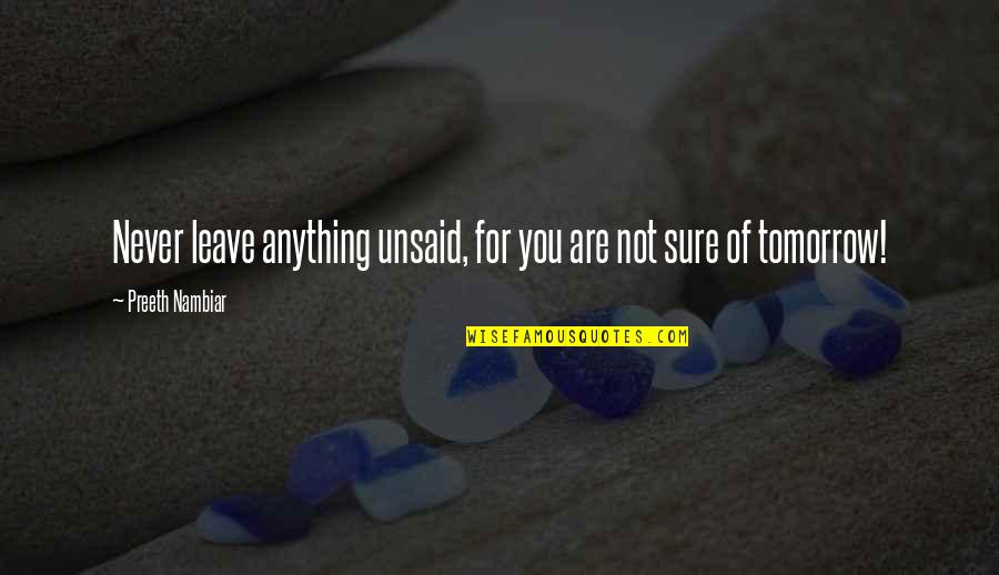 Narelle Fraser Quotes By Preeth Nambiar: Never leave anything unsaid, for you are not Narelle Fraser Quotes By Preeth Nambiar: Never leave anything unsaid, for you are not