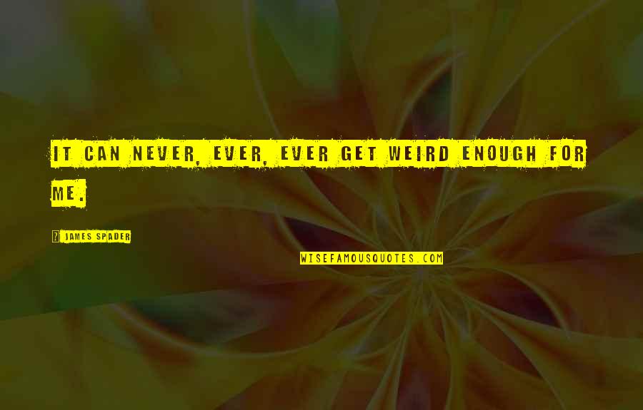 Narena Rust Quotes By James Spader: It can never, ever, ever get weird enough Narena Rust Quotes By James Spader: It can never, ever, ever get weird enough