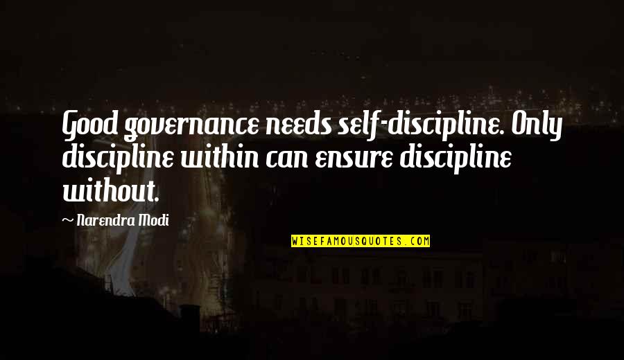 Narendra Modi Good Quotes By Narendra Modi: Good governance needs self-discipline. Only discipline within can