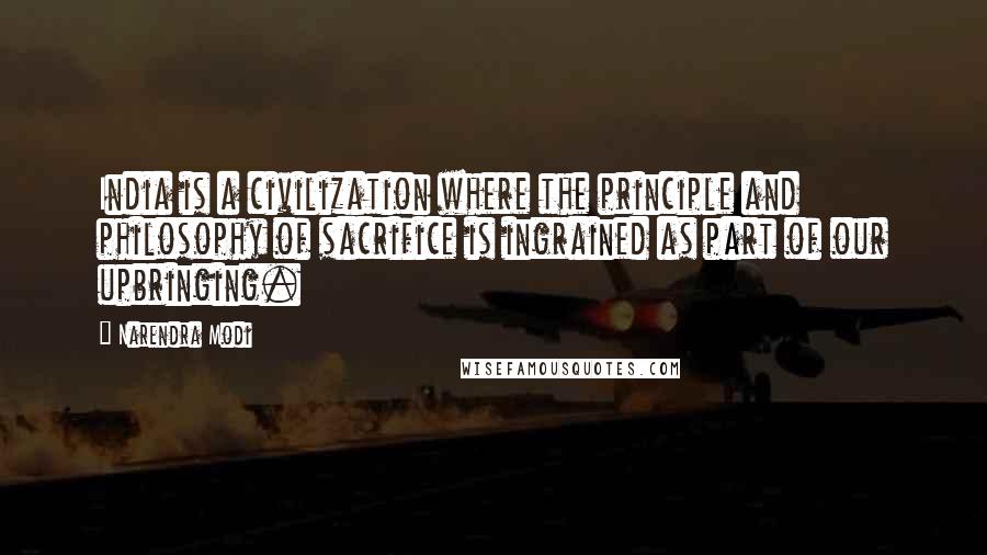 Narendra Modi quotes: India is a civilization where the principle and philosophy of sacrifice is ingrained as part of our upbringing.