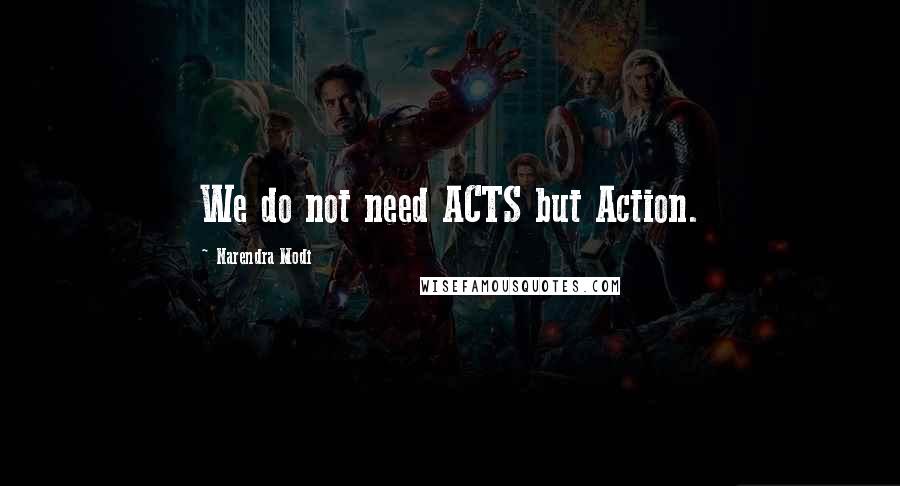 Narendra Modi quotes: We do not need ACTS but Action.