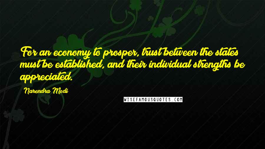 Narendra Modi quotes: For an economy to prosper, trust between the states must be established, and their individual strengths be appreciated.