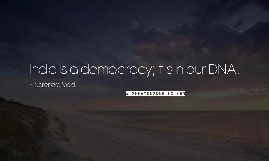 Narendra Modi quotes: India is a democracy; it is in our DNA.