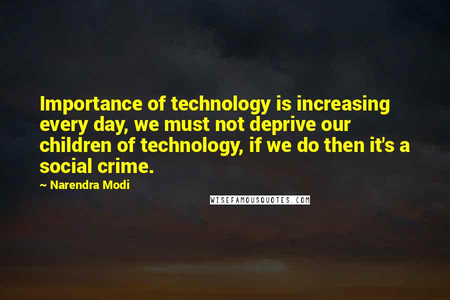 Narendra Modi quotes: Importance of technology is increasing every day, we must not deprive our children of technology, if we do then it's a social crime.