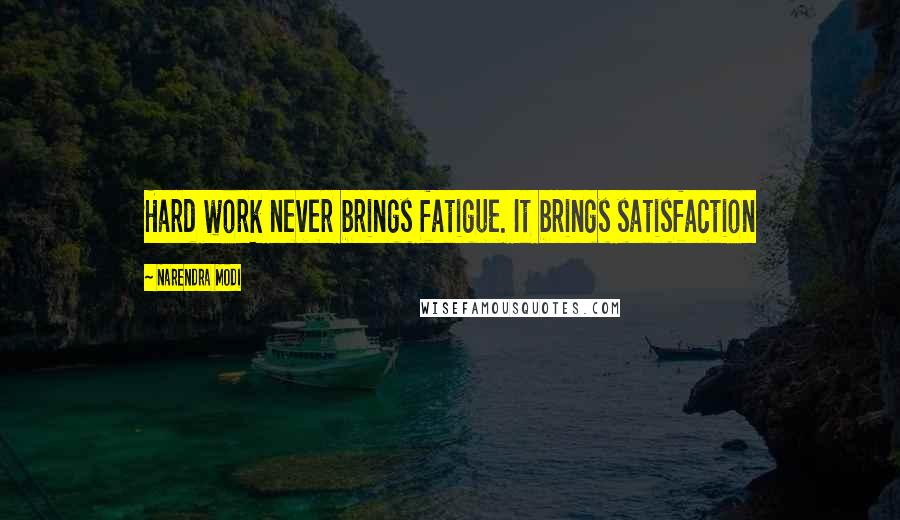 Narendra Modi quotes: Hard work never brings fatigue. It brings satisfaction