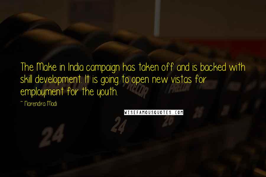 Narendra Modi quotes: The Make in India campaign has taken off and is backed with skill development. It is going to open new vistas for employment for the youth.