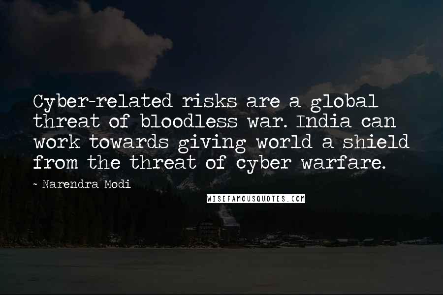 Narendra Modi quotes: Cyber-related risks are a global threat of bloodless war. India can work towards giving world a shield from the threat of cyber warfare.