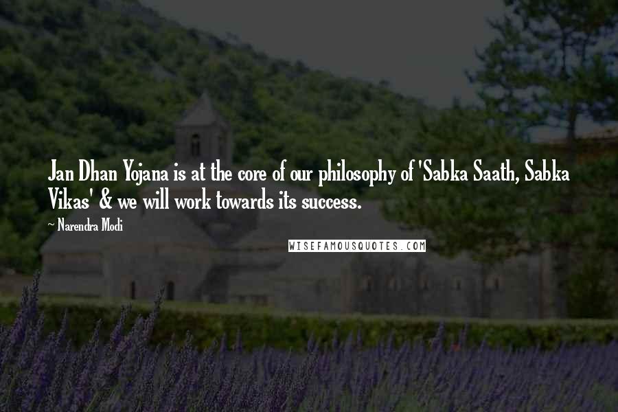 Narendra Modi quotes: Jan Dhan Yojana is at the core of our philosophy of 'Sabka Saath, Sabka Vikas' & we will work towards its success.