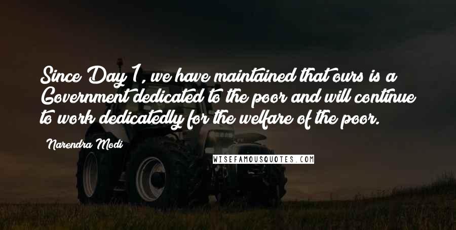 Narendra Modi quotes: Since Day 1, we have maintained that ours is a Government dedicated to the poor and will continue to work dedicatedly for the welfare of the poor.