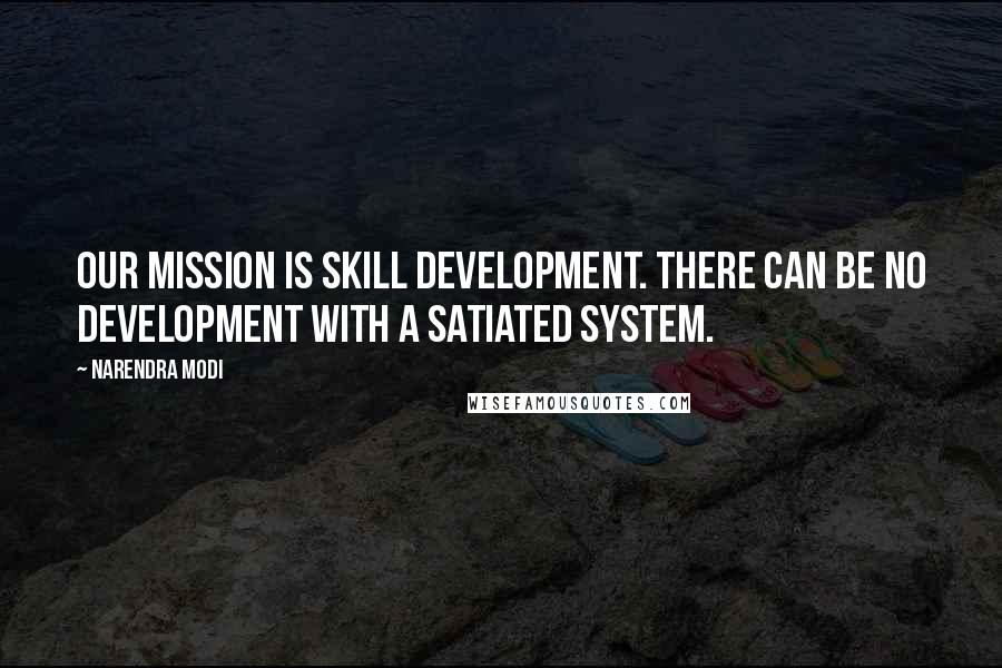 Narendra Modi quotes: Our mission is skill development. There can be no development with a satiated system.