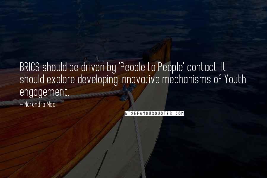 Narendra Modi quotes: BRICS should be driven by 'People to People' contact. It should explore developing innovative mechanisms of Youth engagement.