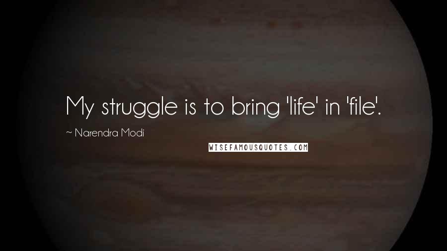 Narendra Modi quotes: My struggle is to bring 'life' in 'file'.