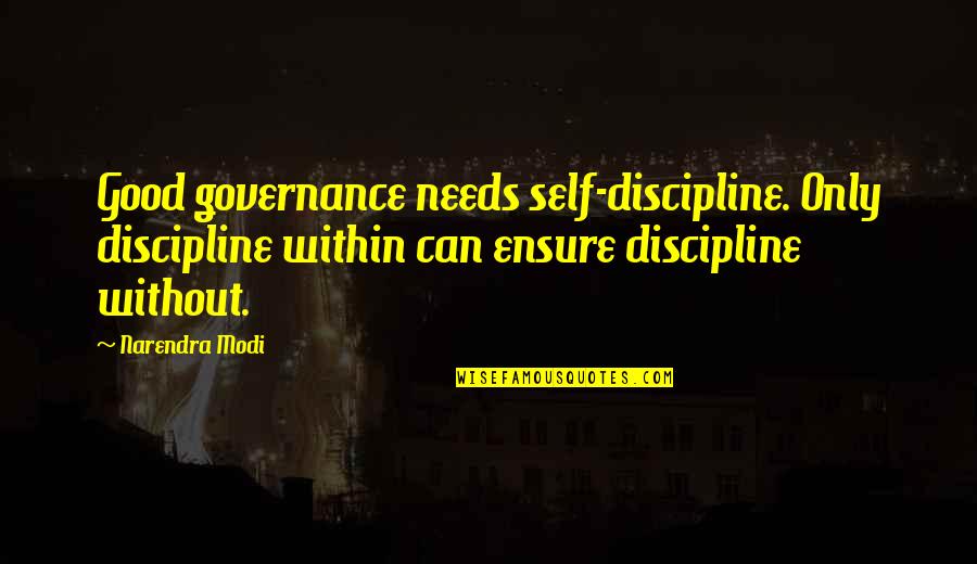 Narendra Modi Quotes By Narendra Modi: Good governance needs self-discipline. Only discipline within can