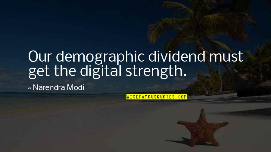 Narendra Modi Quotes By Narendra Modi: Our demographic dividend must get the digital strength.