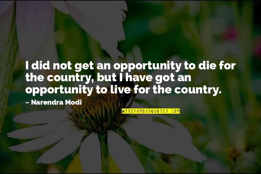 Narendra Modi Quotes By Narendra Modi: I did not get an opportunity to die