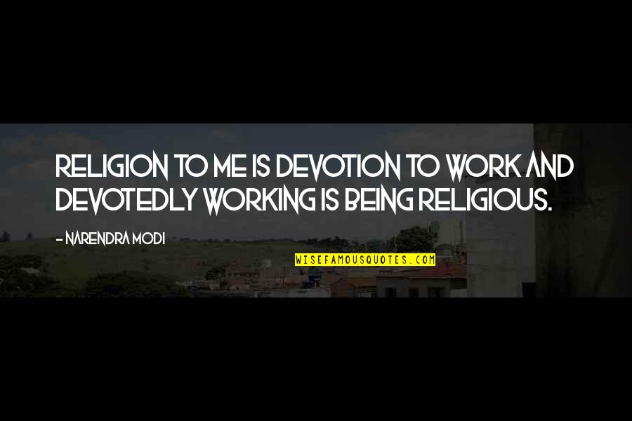 Narendra Modi Quotes By Narendra Modi: Religion to me is devotion to work and