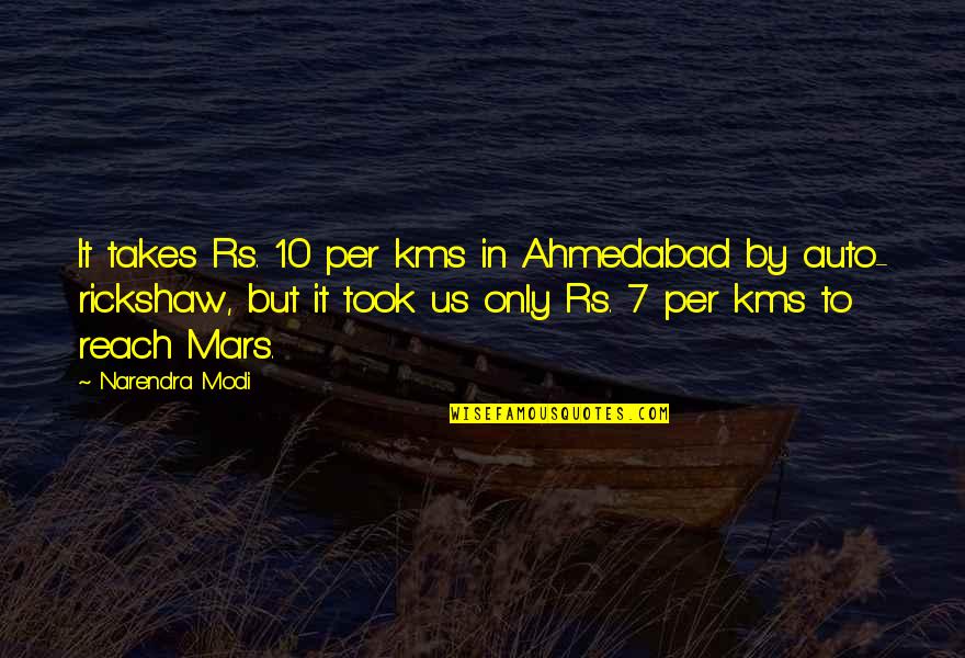 Narendra Modi Quotes By Narendra Modi: It takes Rs. 10 per kms in Ahmedabad