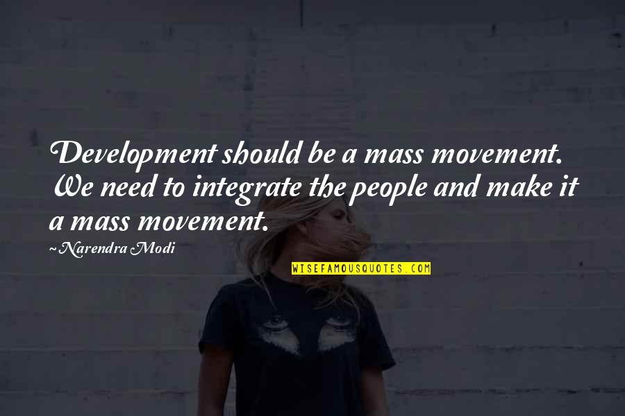 Narendra Modi Quotes By Narendra Modi: Development should be a mass movement. We need