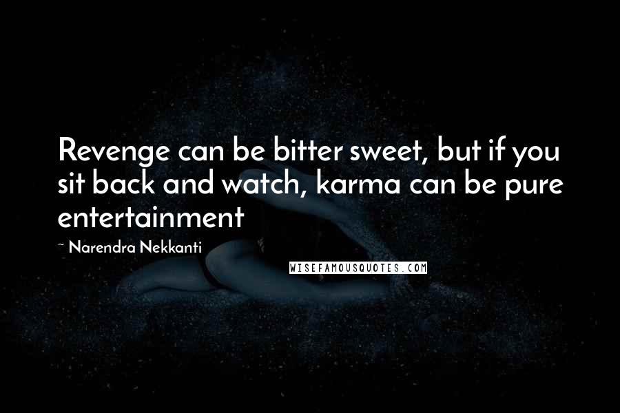 Narendra Nekkanti quotes: Revenge can be bitter sweet, but if you sit back and watch, karma can be pure entertainment