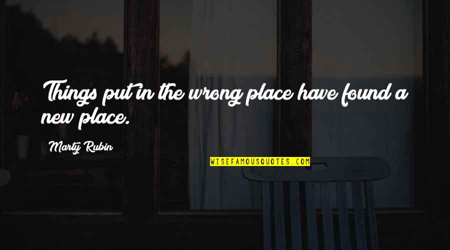 Nareth Parrilla Quotes By Marty Rubin: Things put in the wrong place have found Nareth Parrilla Quotes By Marty Rubin: Things put in the wrong place have found