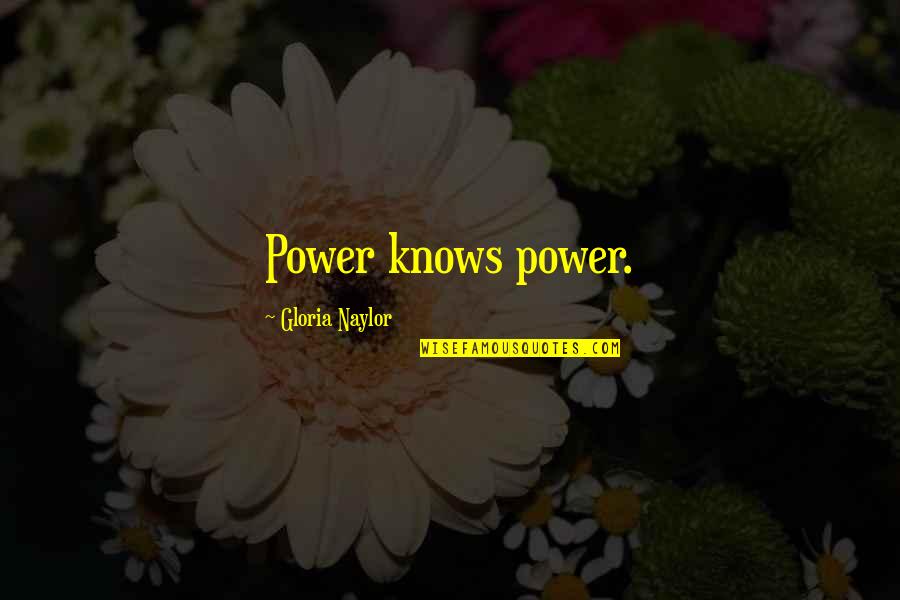 Narf Quotes By Gloria Naylor: Power knows power. Narf Quotes By Gloria Naylor: Power knows power.