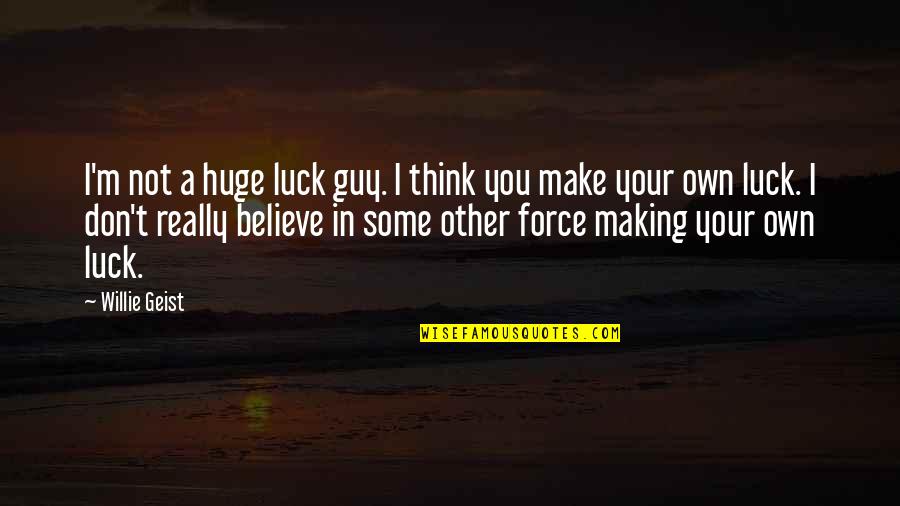 Narf Quotes By Willie Geist: I'm not a huge luck guy. I think