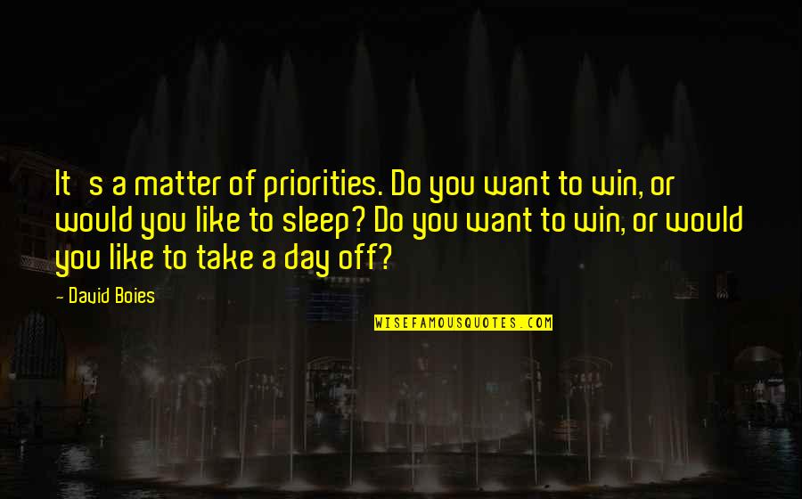 Narfa Quotes By David Boies: It's a matter of priorities. Do you want