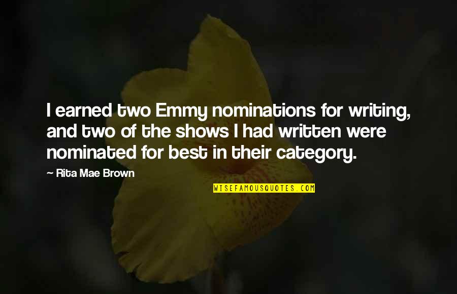 Nargiz Youtube Quotes By Rita Mae Brown: I earned two Emmy nominations for writing, and Nargiz Youtube Quotes By Rita Mae Brown: I earned two Emmy nominations for writing, and