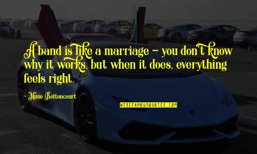 Nargiza Quotes By Nuno Bettencourt: A band is like a marriage - you Nargiza Quotes By Nuno Bettencourt: A band is like a marriage - you