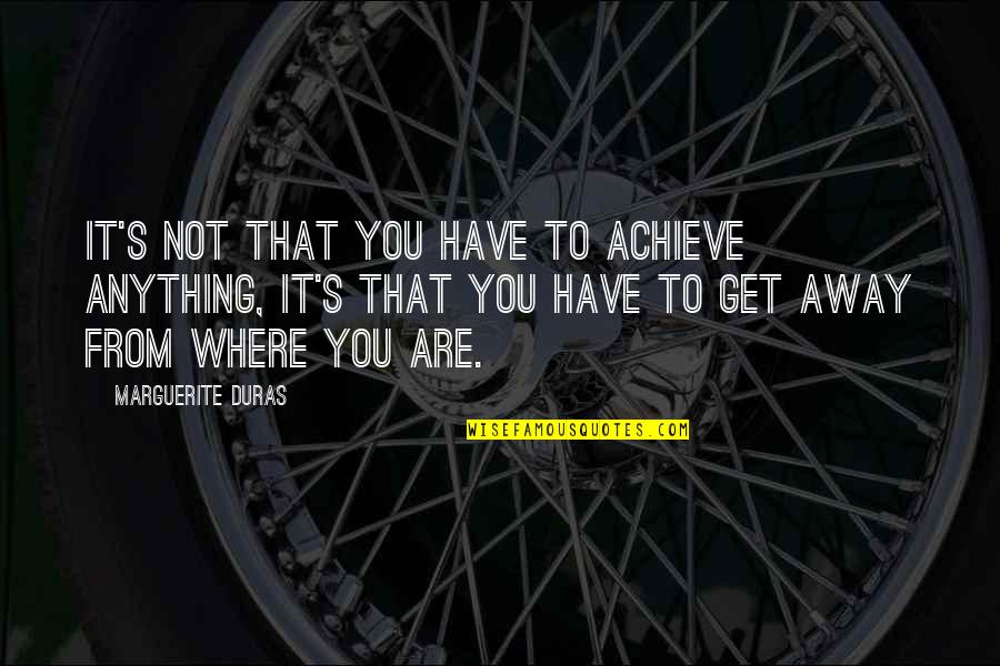 Narhari Electrical Company Quotes By Marguerite Duras: It's not that you have to achieve anything,