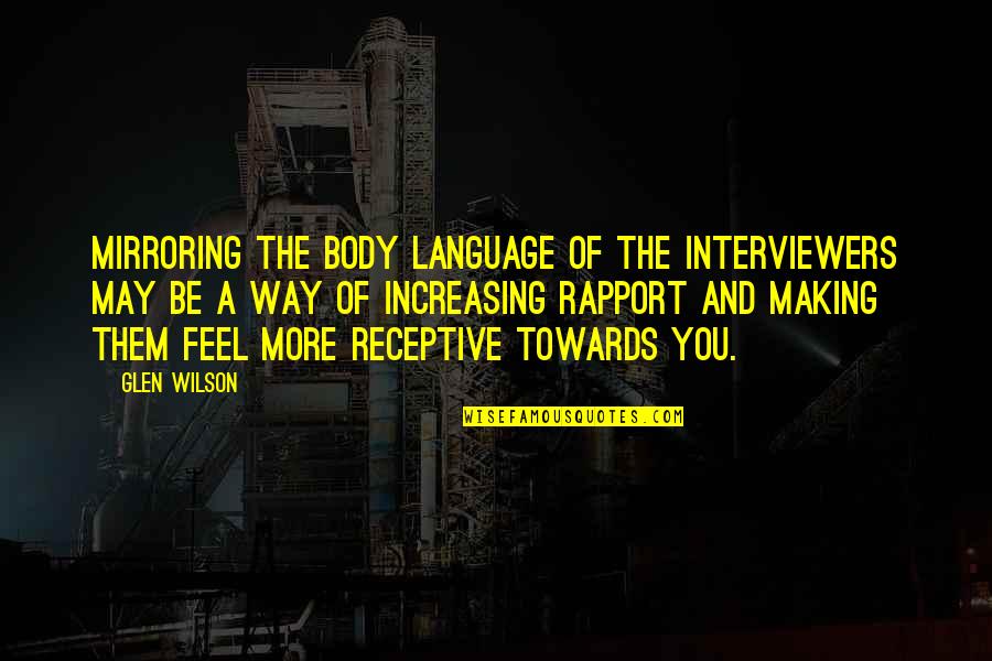Narices In English Quotes By Glen Wilson: Mirroring the body language of the interviewers may