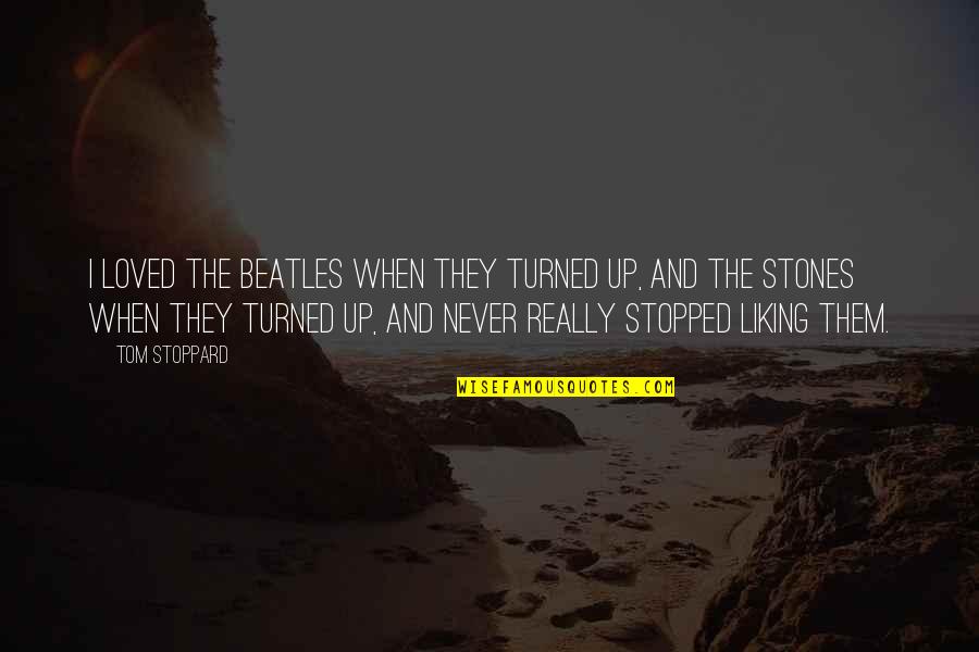 Narices In English Quotes By Tom Stoppard: I loved the Beatles when they turned up,