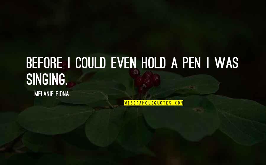 Narices Para Quotes By Melanie Fiona: Before I could even hold a pen I