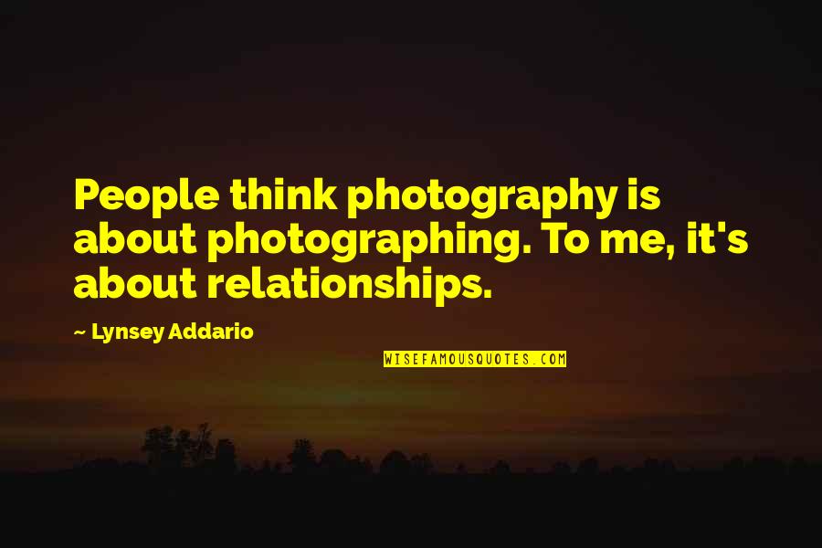 Naricssus Quotes By Lynsey Addario: People think photography is about photographing. To me,