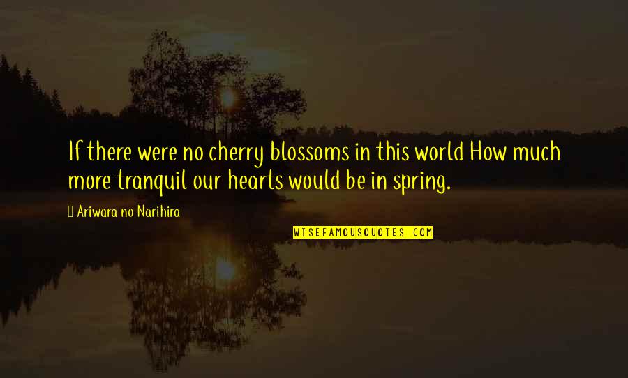 Narihira Ariwara Quotes By Ariwara No Narihira: If there were no cherry blossoms in this
