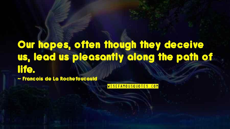 Narihira Ariwara Quotes By Francois De La Rochefoucauld: Our hopes, often though they deceive us, lead