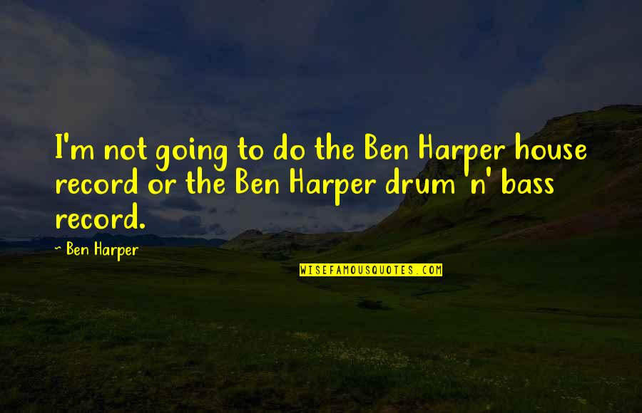 Nariko Kawashima Quotes By Ben Harper: I'm not going to do the Ben Harper Nariko Kawashima Quotes By Ben Harper: I'm not going to do the Ben Harper