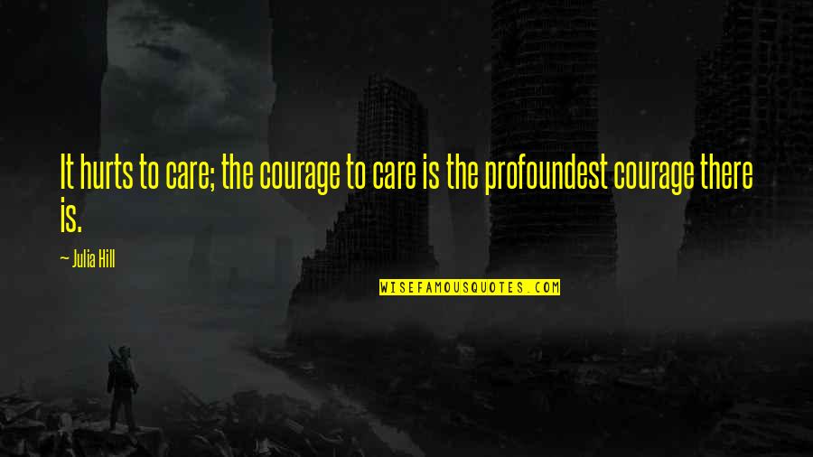 Nariko Kawashima Quotes By Julia Hill: It hurts to care; the courage to care